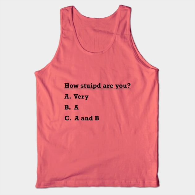 how stupid are you Tank Top by TheAwesomeShop